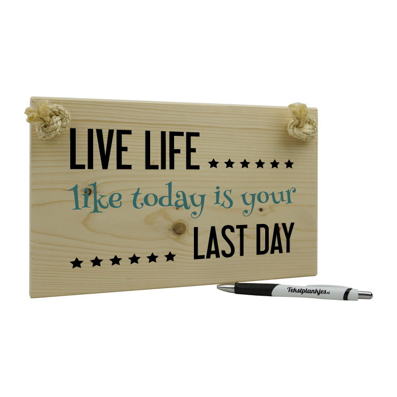 Live life like today is your last day