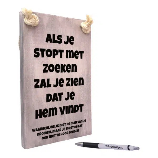 tekst op hout - tekstbord - origineel cadeau voor vrouw - als je stopt met zoeken zal je zien dat je hem vind - man van je dromen