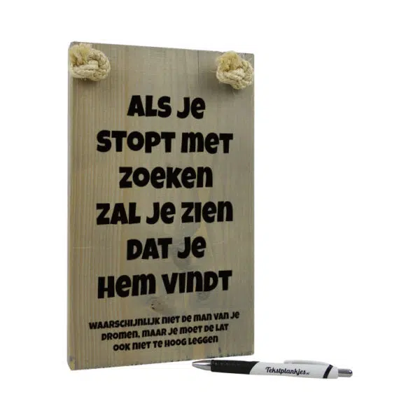 tekst op hout - tekstbord - origineel cadeau voor vrouw - als je stopt met zoeken zal je zien dat je hem vind - man van je dromen