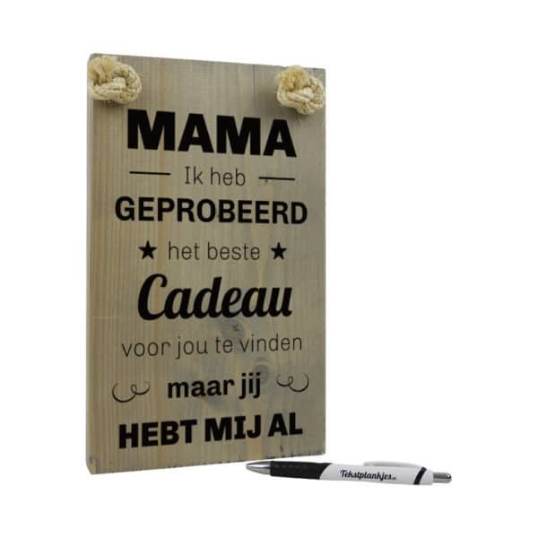 tekst op hout - mama leukste cadeau moederdag - mama ik heb geprobeerd het beste cadeau voor jou te vinden maar jij heb mij al