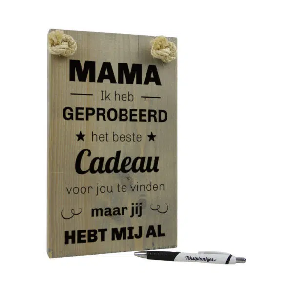 tekst op hout - mama leukste cadeau moederdag - mama ik heb geprobeerd het beste cadeau voor jou te vinden maar jij heb mij al