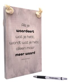 tekst op hout - origineel cadeau - spreuk op hout - herhealth - als je waardeert wat je hebt wordt wat je hebt alleen maar meer waard