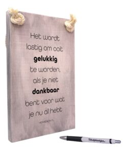tekst op hout - origineel cadeau - spreuk op hout - herhealth - het wordt lastig om ooit gelukkig te wroden als je niet dankbaar bent voor wat je nu al hebt
