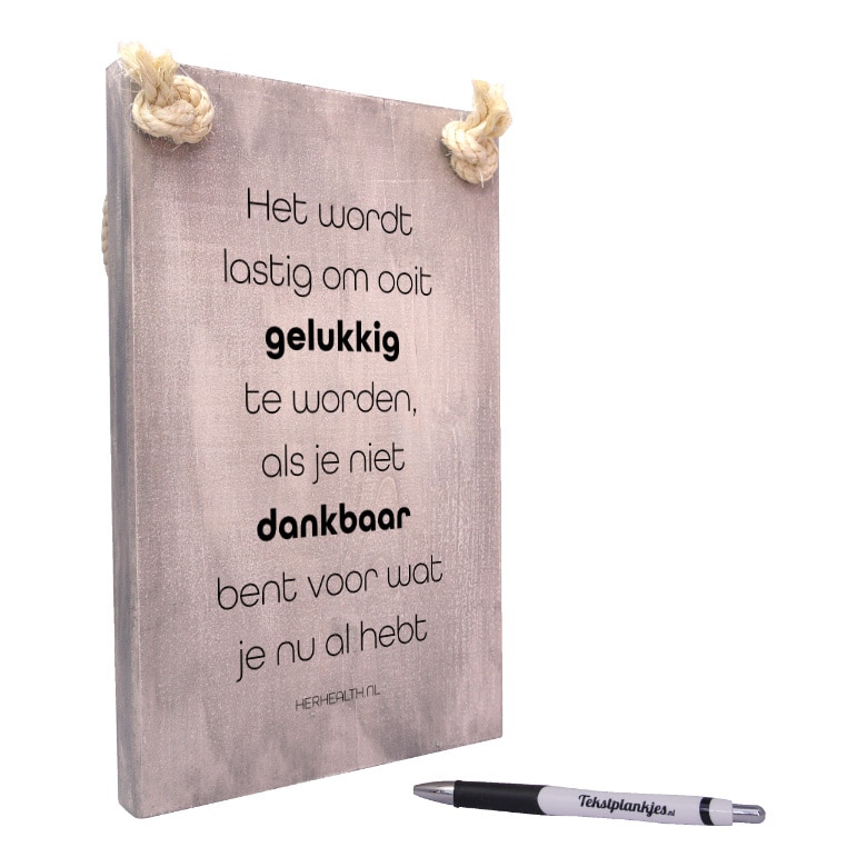 tekst op hout - origineel cadeau - spreuk op hout - herhealth - het wordt lastig om ooit gelukkig te wroden als je niet dankbaar bent voor wat je nu al hebt